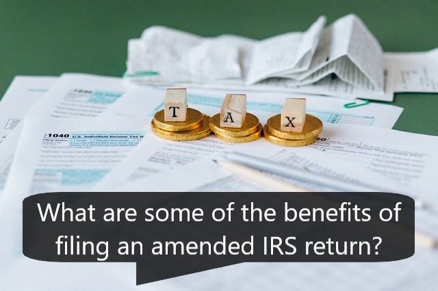 What are some of the benefits of filing an amended IRS return?