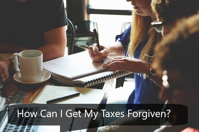 How Can I Get My Taxes Forgiven